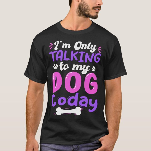 T-shirt I'm Only Talking To My Dog Today Dog Lover funny (Devant)