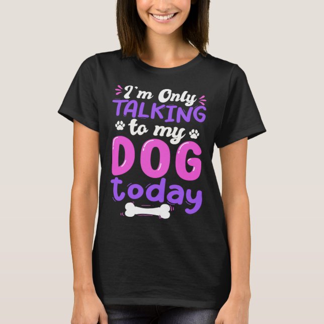 T-shirt I'm Only Talking To My Dog Today Dog Lover funny (Devant)