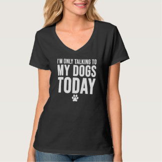 T-shirt I'm Only Talking To My Dogs Today Dog