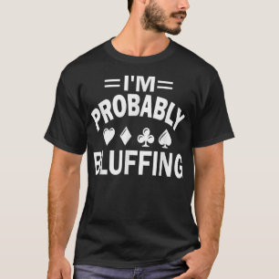 T-shirt I'm Probably Bluffing Poker