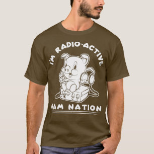 T-shirt Im RadioActive Ham Radio Ham Nation