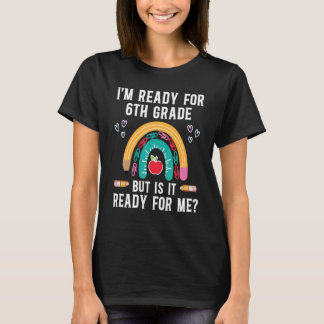 T-shirt I'm Ready For 6th Grade But Is It Ready For Me 2