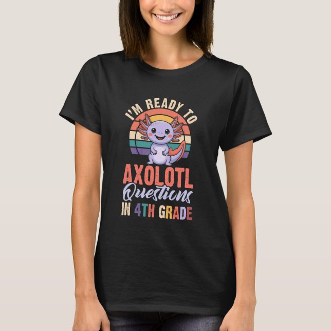 T-shirt I'm Ready to Axolotl Questions in 4th Grade Back t (Devant)