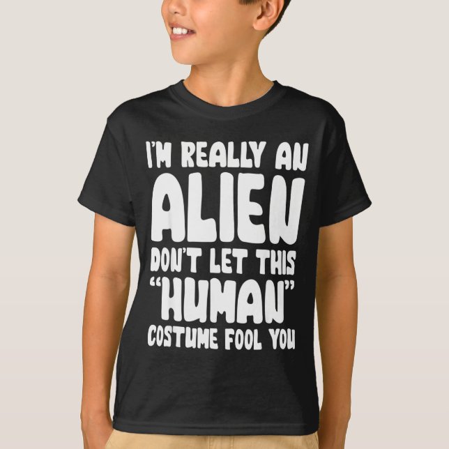 T-shirt I'm Really An Alien Don't Let This Human Costume F (Devant)
