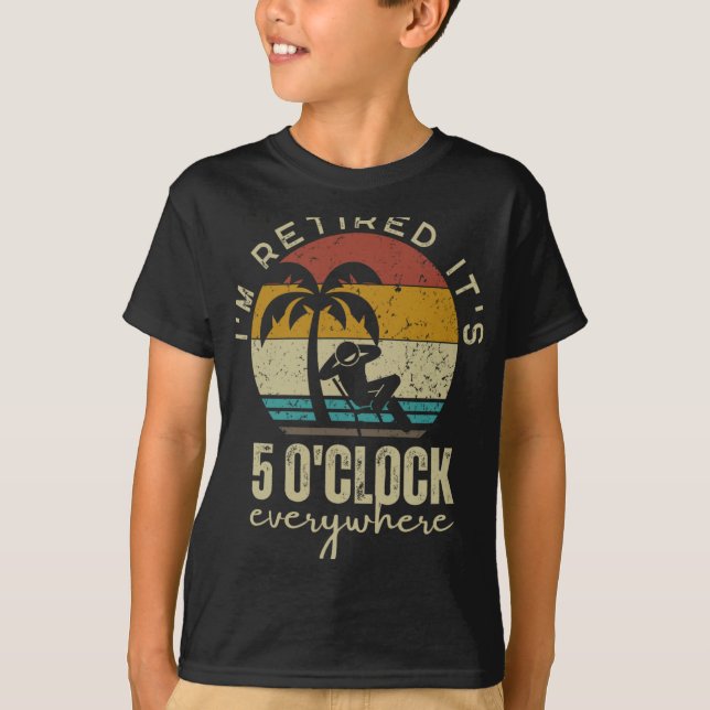 T-shirt I'm Retired It's 5 O'clock Everywhere Funny Retire (Devant)