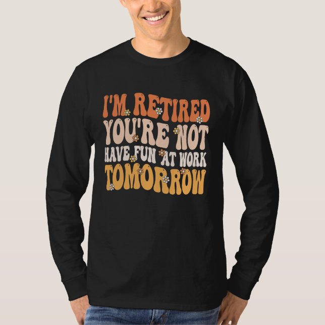 T-shirt I'm Retired You're Not Retire Retiring  Retirement (Devant)