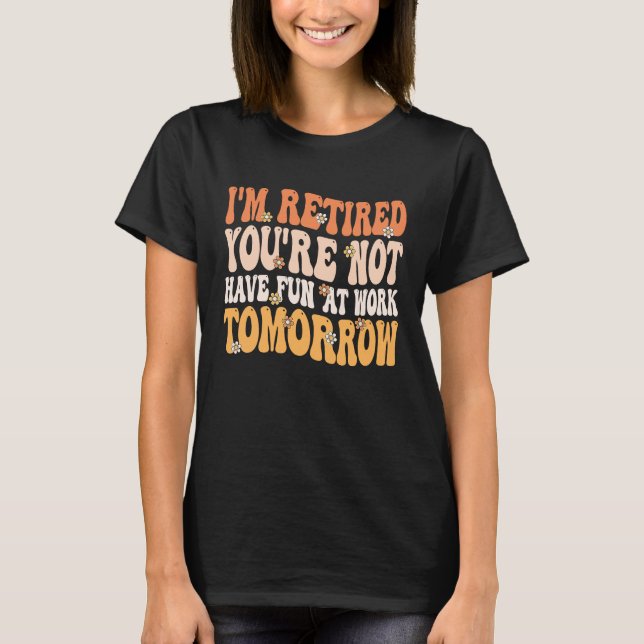 T-shirt I'm Retired You're Not Retire Retiring  Retirement (Devant)