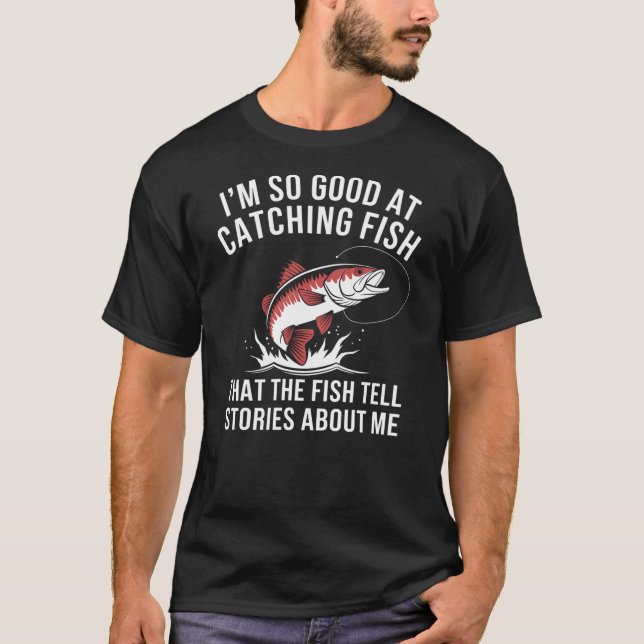 T-shirt I'm So Good At Catching Fish That The Fish Tell St (Devant)