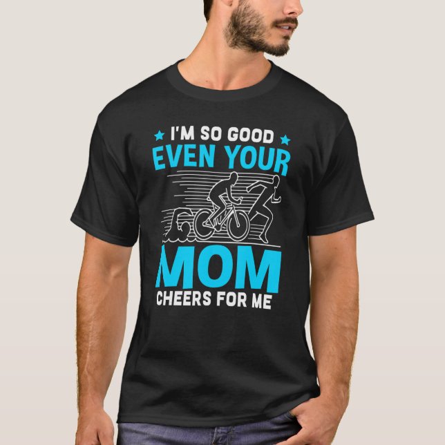 T-shirt I'm So Good Even Your Mom Cheers For Me (Devant)