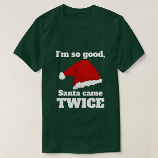 T-shirt I'm so good, Santa came twice