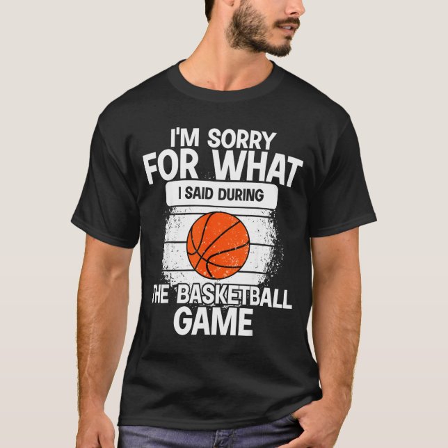 T-shirt I'm Sorry For What I Said During The Basketball Ga (Devant)