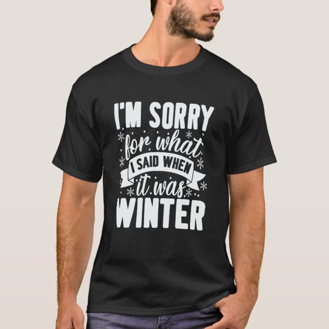 T-shirt I'm Sorry For What I Said When It Was Winter (Devant)
