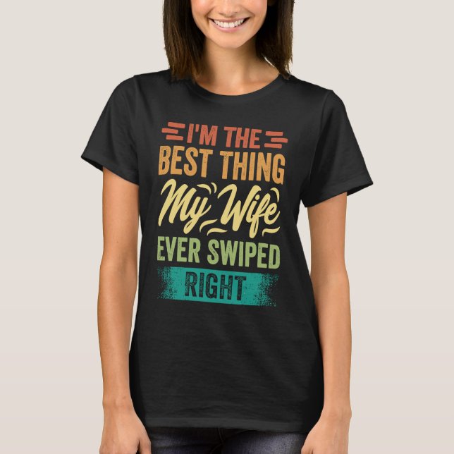T-shirt I'm The Best Thing My Wife Ever Swiped Right (Devant)