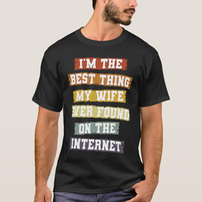 T-shirt I'm The Best Thing My Wife Found On The Internet   (Devant)