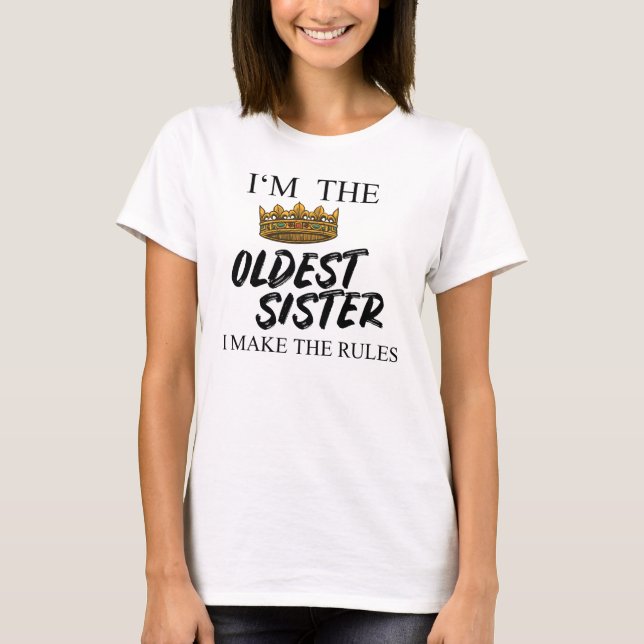 T-shirt I'm The Oldest Sister I Make The Rules (Devant)