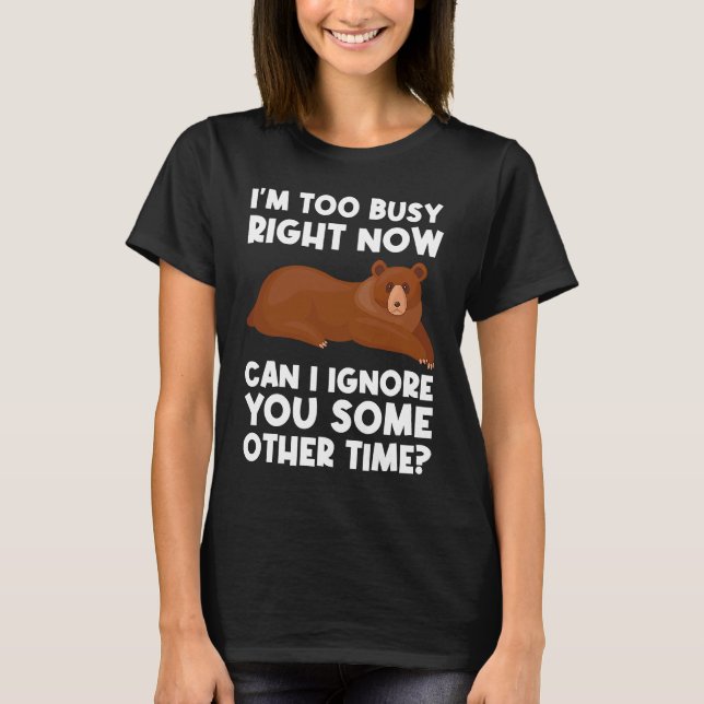T-shirt I'm too busy right now can I ignore sarcastic (Devant)
