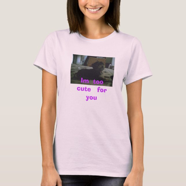 T-shirt Im trop   mignon   pour   vous (Devant)