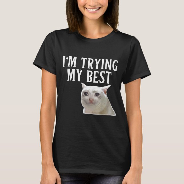 T-shirt I'm Trying My Funny Crying Cat Meme Men Women Kids (Devant)