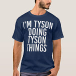 T-shirt IM TYSON DOING TYSON THINGS Funny Birthday Name<br><div class="desc">IM TYSON DOING TYSON THINGS Funny Birthday Name . Check out our birthday t shirt selection for the very best in unique or custom,  handmade pieces from our shops.</div>