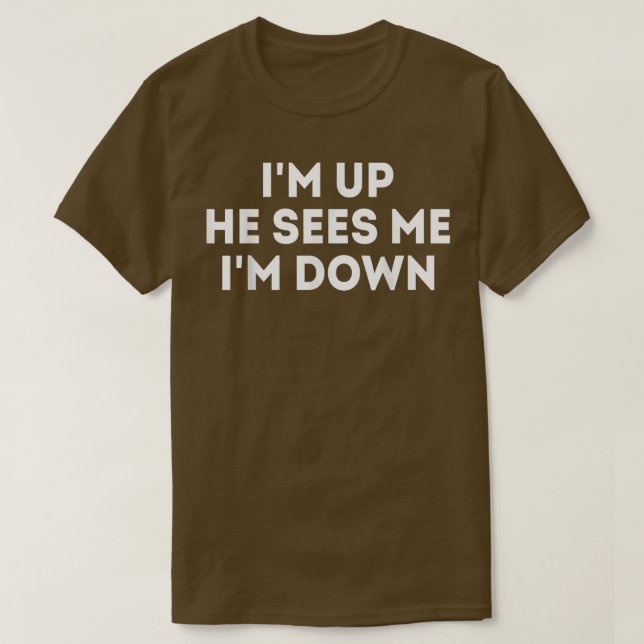 T-shirt I'm Up He Sees Me I'm Down Motivation Inspiration6 (Design devant)