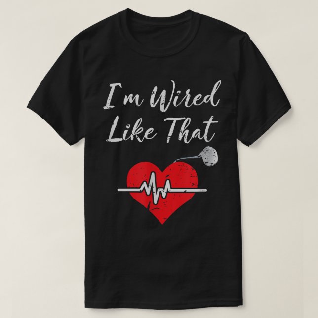 T-shirt I'm Wired Like That ICD Surgery Cardiac Pacemaker  (Design devant)