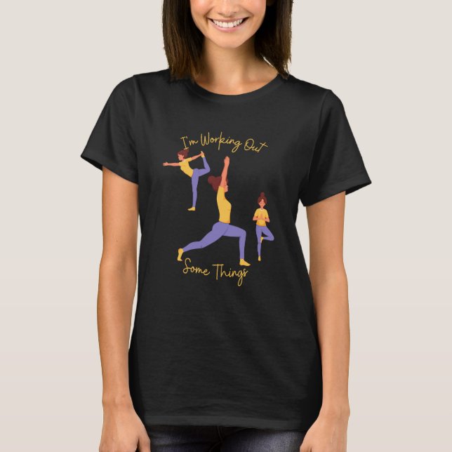 T-shirt I'm Working Out Some Things Yoga Pose Exercise Wor (Devant)