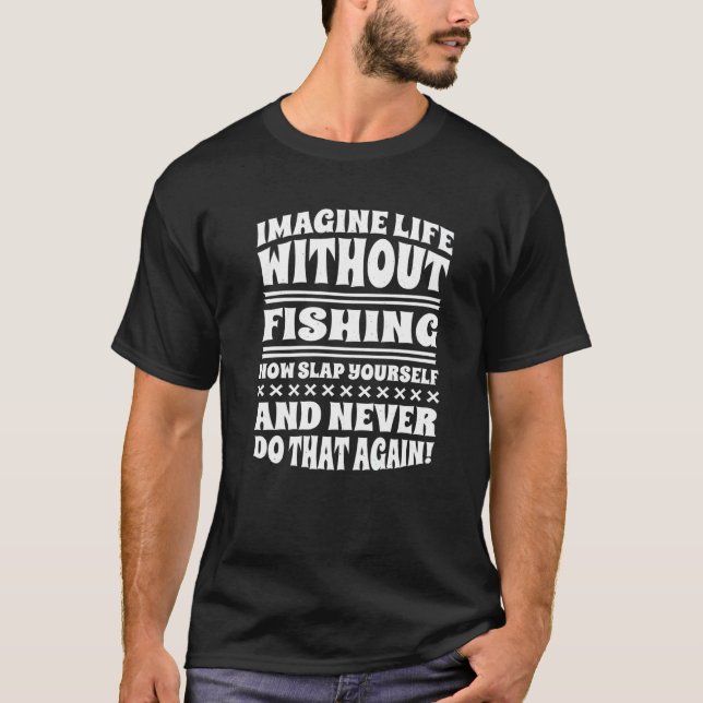 T-shirt Imagine Life Without Fishing Fisherman And Angler (Devant)