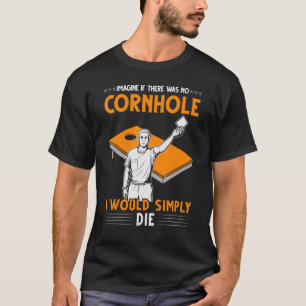 T-shirt Imaginez S'Il N'Y Avait Pas De Joueur De Cornhole