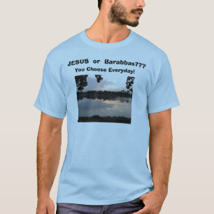 T-shirt IMG_0006, JÉSUS ou Barabbas ? ? ? , Vous