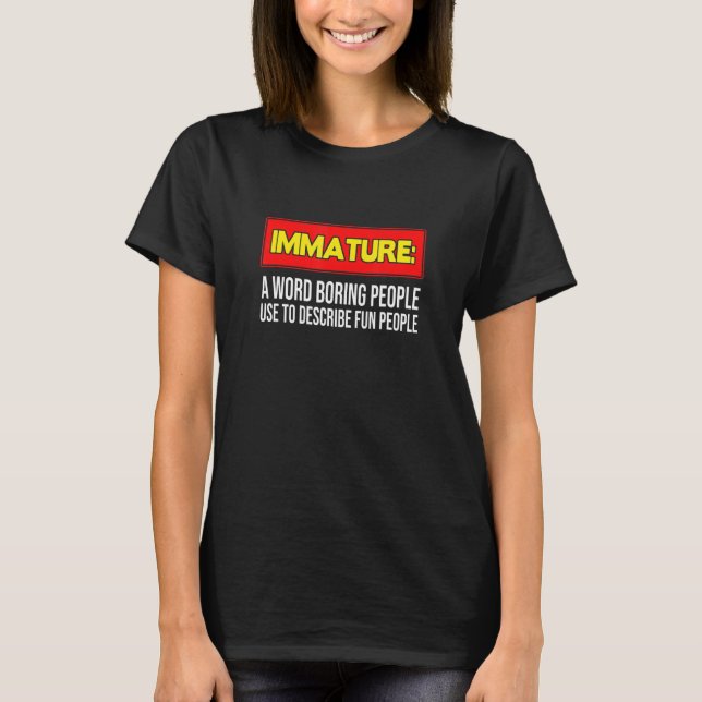 T-shirt Immature a Word Boring People Use to describe fun  (Devant)