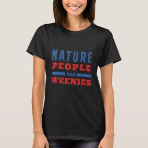 T-shirt Immaturité Design Les gens matures sont Weenies Im