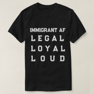 T-shirt Immigrant AF – Legal, Loyal, Loud