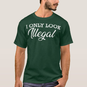 T-shirt Immigrant Je n'ai l'air illégal que