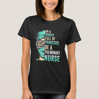T-shirt In A World Full Of Princesses Be A Nurse Pulmonary