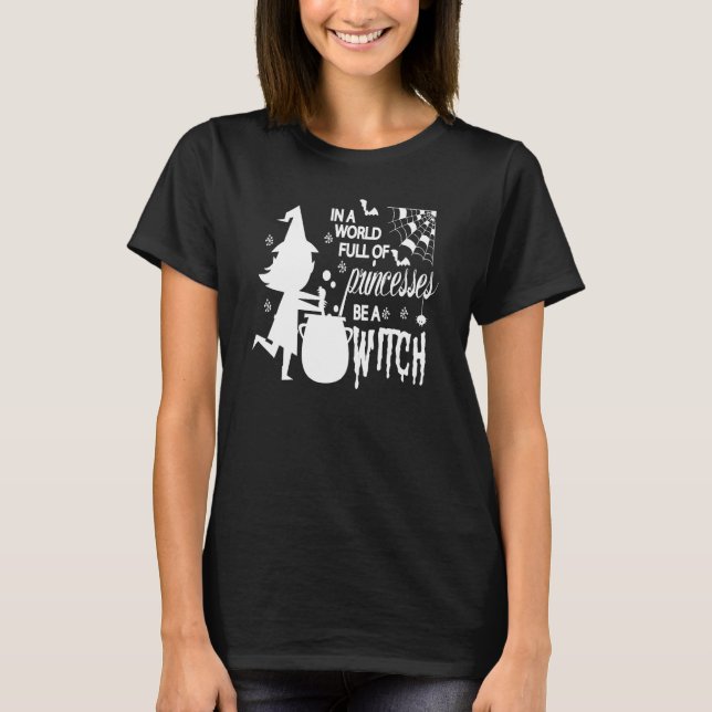 T-shirt In A World Full Of Princesses Be A Witch Funny Hal (Devant)