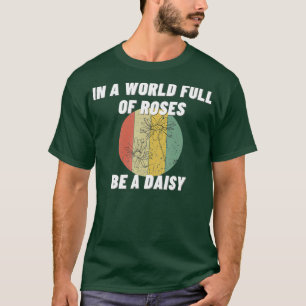 T-shirt In A World Full Of Roses Be A Daisy Funny Gift