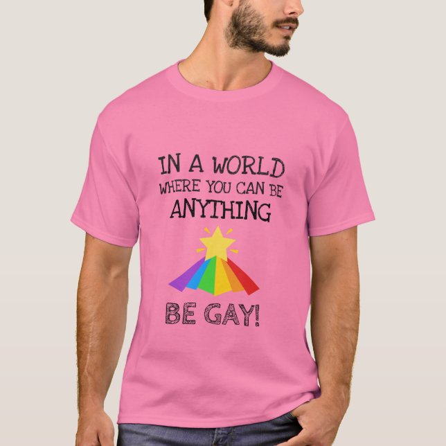 T-shirt In A World Where You Can Be Anything Be Gay Funny  (Devant)
