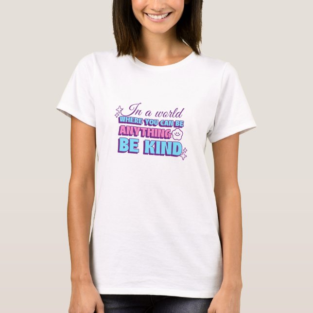 T-shirt In A World Where You Can Be Anything Be Kind  (Devant)