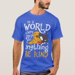 T-shirt In A World Where You Can Be Anything Be Kind Cat D<br><div class="desc">In A World Where You Can Be Anything Be Kind Cat Dog .</div>