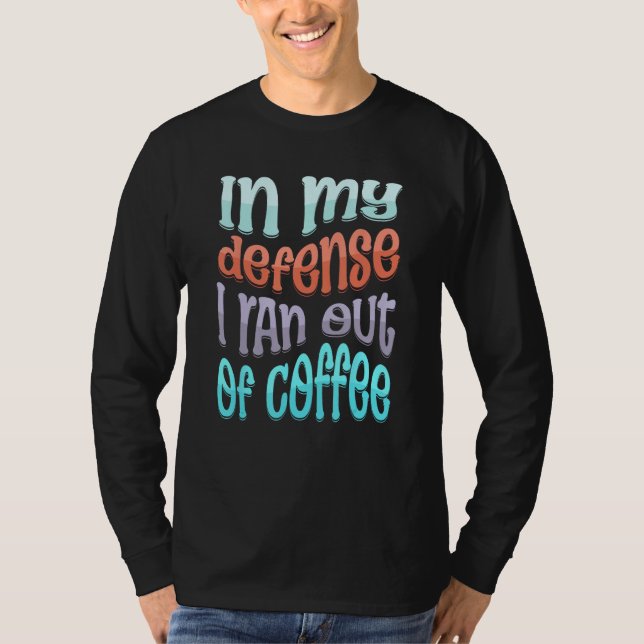 T-shirt In My Defense I Ran Out of Coffee  Coffee  Saying (Devant)