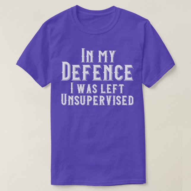 T-shirt In my defense i was left unsupervised3 (Design devant)