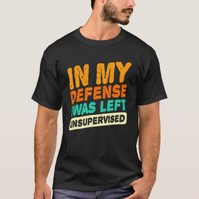 T-shirt In my defense i was left unsupervised  dad joke vi (Devant)