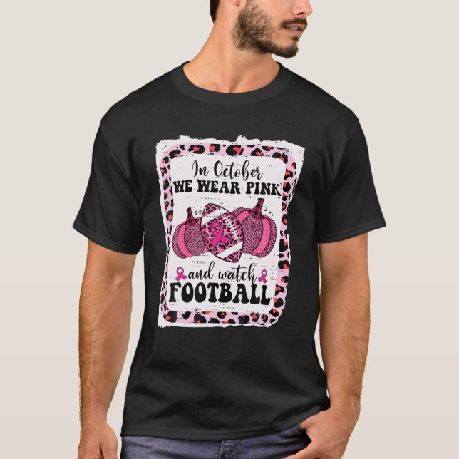 T-shirt In October We Wear Pink And Watch Football Breast (Devant)