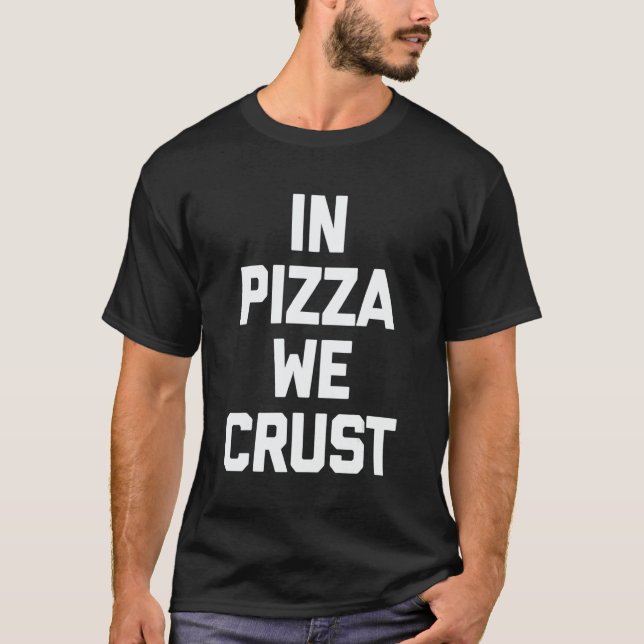 T-shirt In Pizza We Crust   Saying Sarcastic Humor Food Pi (Devant)