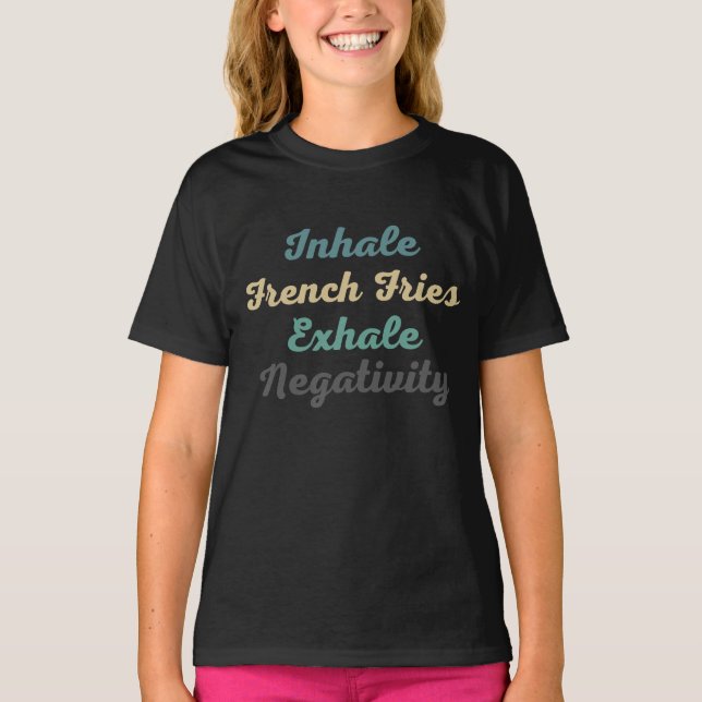T-shirt Inhale French Fries Exhale Négativité (Devant)