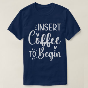 T-shirt Insérez Le Café Pour Commencer Une Citation Humori