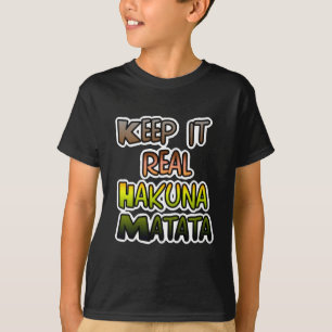 T-shirt Inspiration Art "Keep It Real Hakuna Matata"
