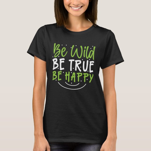 T-shirt Inspirational Be Wild Be True Be Happy (Devant)