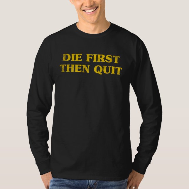 T-shirt Inspirational Motivational Die First Then Quit Vin (Devant)