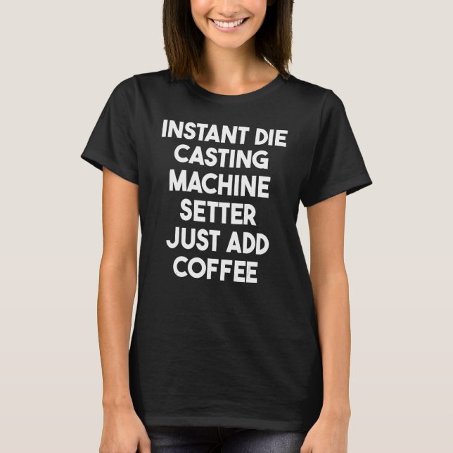 T-shirt Instant Die Casting Machine Setter Juste Ajouter C (Devant)